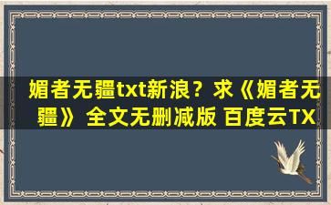 媚者无疆txt新浪？求《媚者无疆》 全文无删减版 百度云TXT